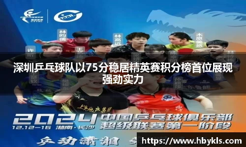 深圳乒乓球队以75分稳居精英赛积分榜首位展现强劲实力
