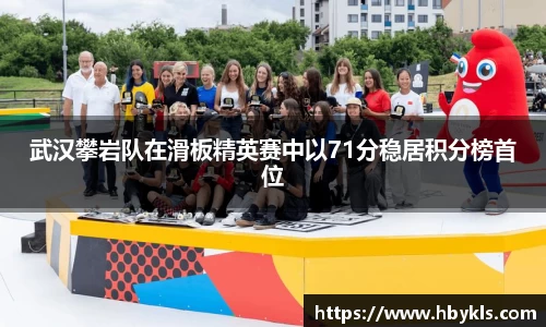 武汉攀岩队在滑板精英赛中以71分稳居积分榜首位